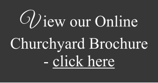 V  iew our Online Churchyard Brochure - click here